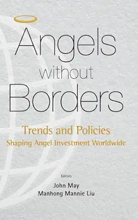 angels without borders trends and policies shaping angel investment worldwide 1st edition mannie manhong liu