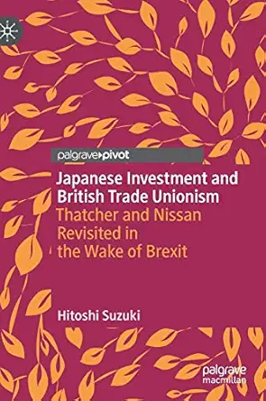 japanese investment and british trade unionism thatcher and nissan revisited in the wake of brexit 1st