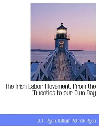 the irish labor movement from the twenties to our own day 1st edition w p ryan ,william patrick ryan