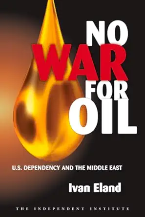 no war for oil u s dependency and the middle east 1st edition ivan eland 1598130544, 978-1598130546