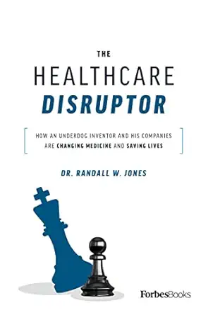 the healthcare disruptor how an underdog inventor and his companies are changing medicine and saving lives