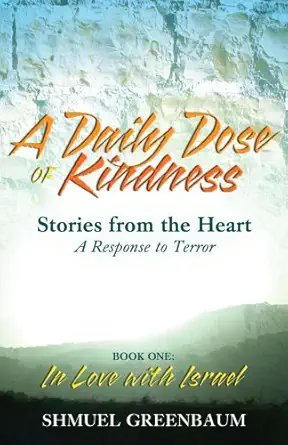 a daily dose of kindness stories from the heart a response to terror book one in love with israel 1st edition