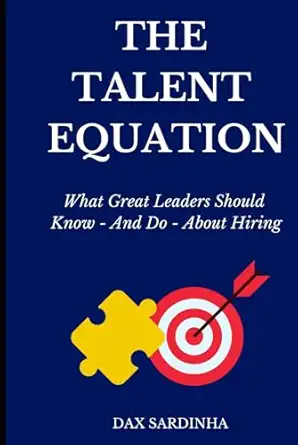 the talent equation what great leaders should know and do about hiring 1st edition dax sardinha 1069758124,