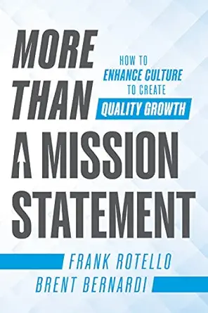 more than a mission statement how to enhance culture to create quality growth 1st edition frank rotello