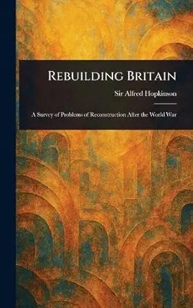 rebuilding britain 1st edition sir alfred hopkinson 1023007088, 978-1023007085