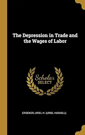 the depression in trade and the wages of labor 1st edition crocker uriel h 0526730447, 978-0526730445
