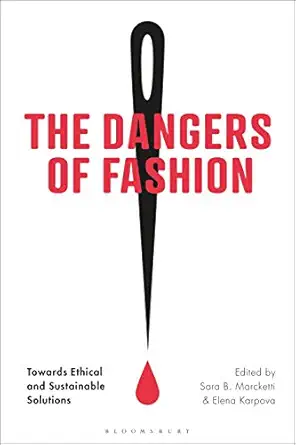 the dangers of fashion towards ethical and sustainable solutions 1st edition sara b marcketti ,elena e