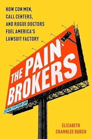 the pain brokers how con men call centers and rogue doctors fuel americas lawsuit factory 1st edition
