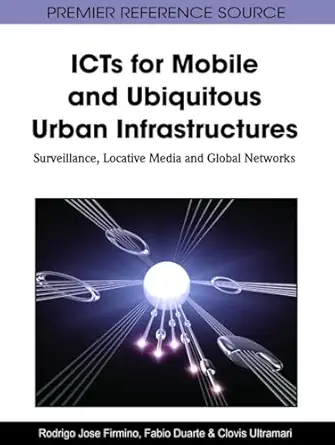 icts for mobile and ubiquitous urban infrastructures surveillance locative media and global networks 1st
