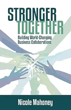 stronger together building world changing collaborations that succeed 1st edition nicole mahoney 194730559x,