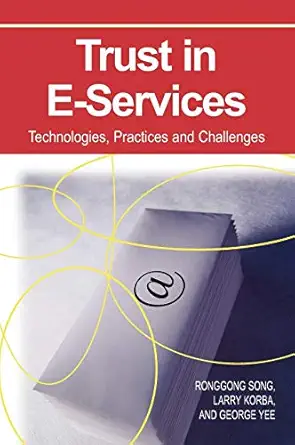 trust in e services technologies practices and challenges 1st edition ronggong song ,larry korba ,george yee