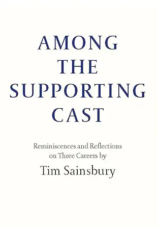 among the supporting cast reminiscences and reflections on three careers 1st edition tim sainsbury