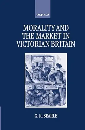 morality and the market in victorian britain 1st edition g r searle 0198206984, 978-0198206989