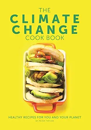 climate change cook book healthy recipes for you and your planet 1st edition peter taylor 191086367x,