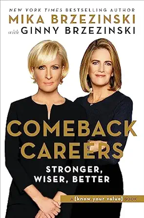 comeback careers rethink refresh reinvent your success at 40 50 and beyond 1st edition mika brzezinski ,ginny