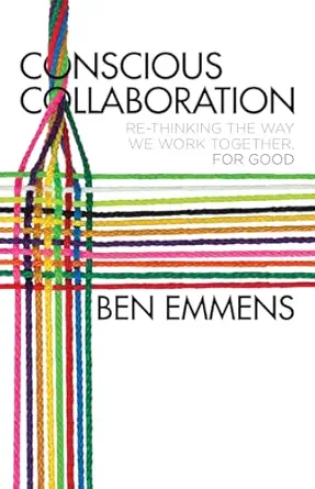 conscious collaboration re thinking the way we work together for good 1st edition ben emmens 1137538031,