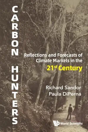 carbon hunters reflections and forecasts of climate markets in the 21st century 1st edition richard sandor
