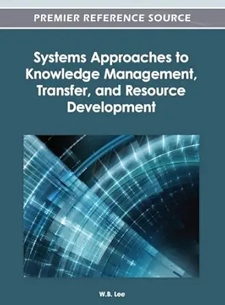 systems approaches to knowledge management transfer and resource development 1st edition w b lee 1466617829,