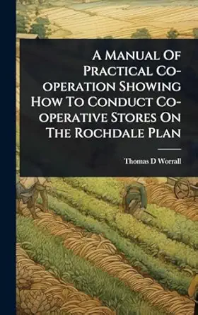 a manual of practical co operation showing how to conduct co operative stores on the rochdale plan 1st