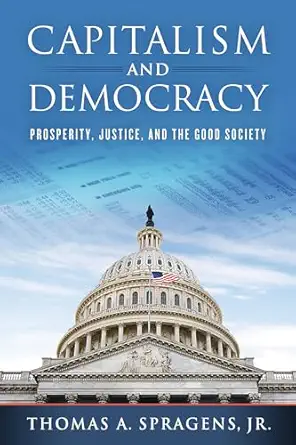 capitalism and democracy prosperity justice and the good society 1st edition thomas a spragens jr 0268200130,