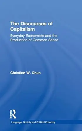 the discourses of capitalism everyday economists and the production of common sense 1st edition christian w