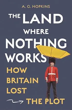the land where nothing works how britain lost the plot 1st edition a g hopkins 069128363x, 978-0691283630