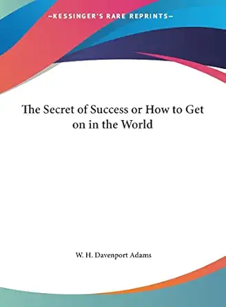 the secret of success or how to get on in the world 1st edition w h davenport adams 1161386912, 978-1161386912