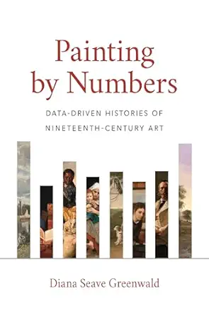 painting by numbers data driven histories of nineteenth century art 1st edition diana seave greenwald