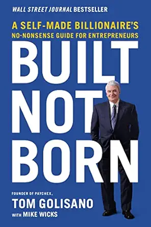 built not born a self made billionaires no nonsense guide for entrepreneurs 1st edition tom golisano ,mike