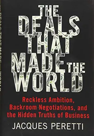 the deals that made the world reckless ambition backroom negotiations and the hidden truths of business 1st