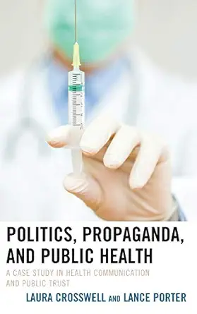 politics propaganda and public health a case study in health communication and public trust 1st edition laura