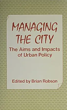 managing the city the aims and impacts of urban policy 1st edition b t robson 0389207314, 978-0389207313