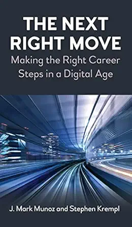 the next right move making the right career steps in a digital age 1st edition j mark munoz ,stephen krempl