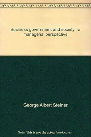 business government and society a managerial perspective 1st edition george albert steiner 0394324455,