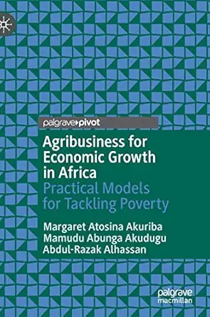 agribusiness for economic growth in africa practical models for tackling poverty 1st edition margaret atosina