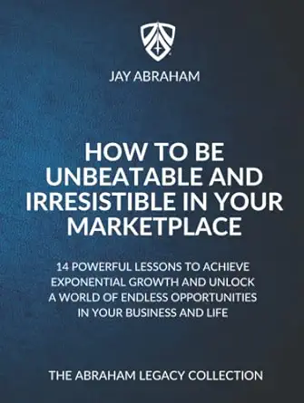 how to be unbeatable and irresistible in your marketplace 14 powerful lessons to achieve exponential growth