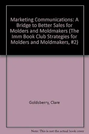 marketing communications a bridge to better sales for molders and moldmakers 1st edition clare goldsberry