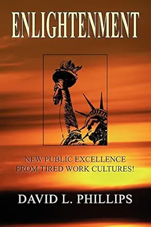 enlightenment new public excellence from tired work cultures 1st edition david l phillips 1425774466,