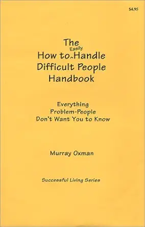 how to easily handle difficult people handbook 1st edition murray oxman 0966920201, 978-0966920208