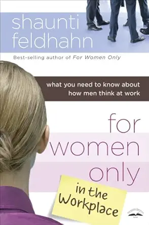 for women only in the workplace what you need to know about how men think at work 1st edition shaunti