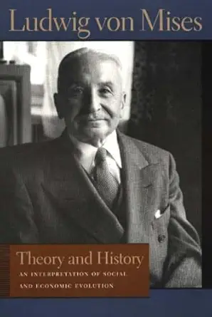 theory and history an interpretation of social and economic evolution 1st edition ludwig von mises ,bettina