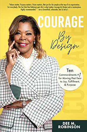 courage by design ten commandments +1 for moving past fear to joy fulfillment and purpose 1st edition dee m