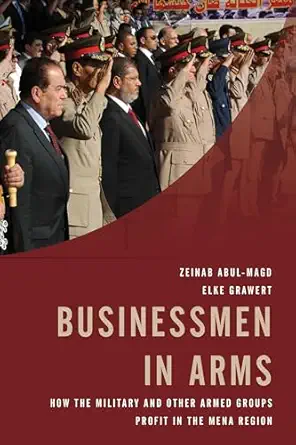 businessmen in arms how the military and other armed groups profit in the mena region 1st edition elke