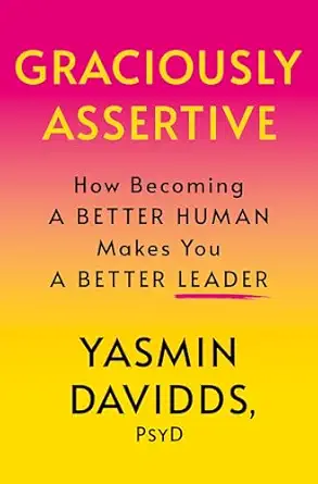 graciously assertive how becoming a better human makes you a better leader 1st edition yasmin davidds psy d