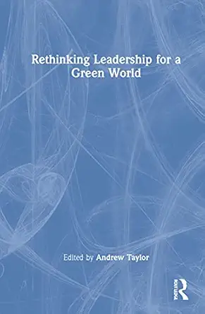 rethinking leadership for a green world 1st edition andrew taylor 1032041838, 978-1032041834