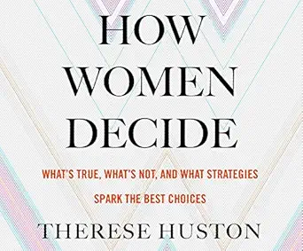 how women decide whats true whats not and what stratesgies spark the best choices 1st edition therese huston