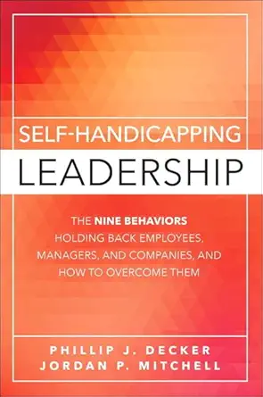 self handicapping leadership the nine behaviors holding back employees managers and companies and how to