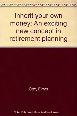 inherit your own money an exciting new concept in retirement planning 1st edition elmer otte 0679511008,