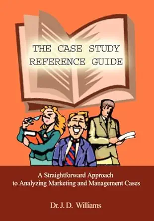the case study reference guide a straightforward approach to analyzing marketing and management cases 1st