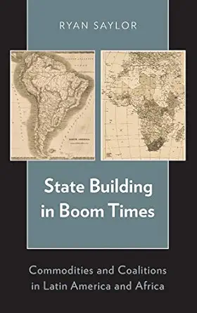 state building in boom times commodities and coalitions in latin america and africa 1st edition ryan saylor